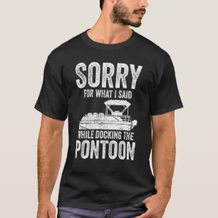 Pontoon Boat Boating Sorry While Docking The Pont T-Shirt