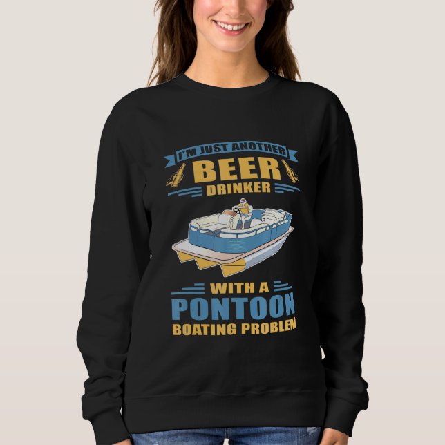 Pontoon Boat Captain A Pontoon Boating Problem Pon Sweatshirt (Front)