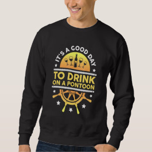 Pontoon Boat Captain Its A Good Day To Drink On A Sweatshirt