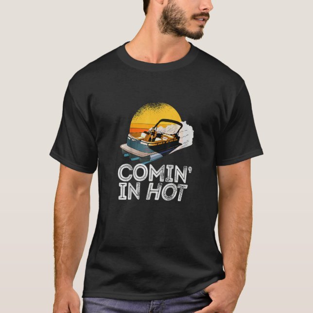 Pontoon Boat  Comin In Hot   Boating Lake for Dad T-Shirt (Front)