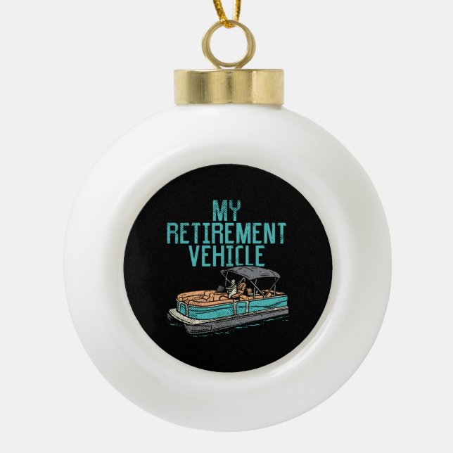 Pontoon Boat - My Retirement Vehicle Ceramic Ball Christmas Ornament (Front)