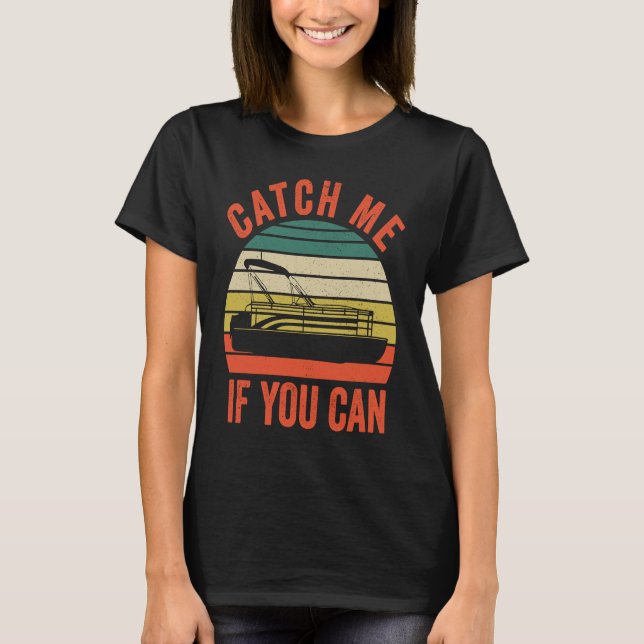 Pontoon Boating  Catch Me If You Can  1 T-Shirt (Front)