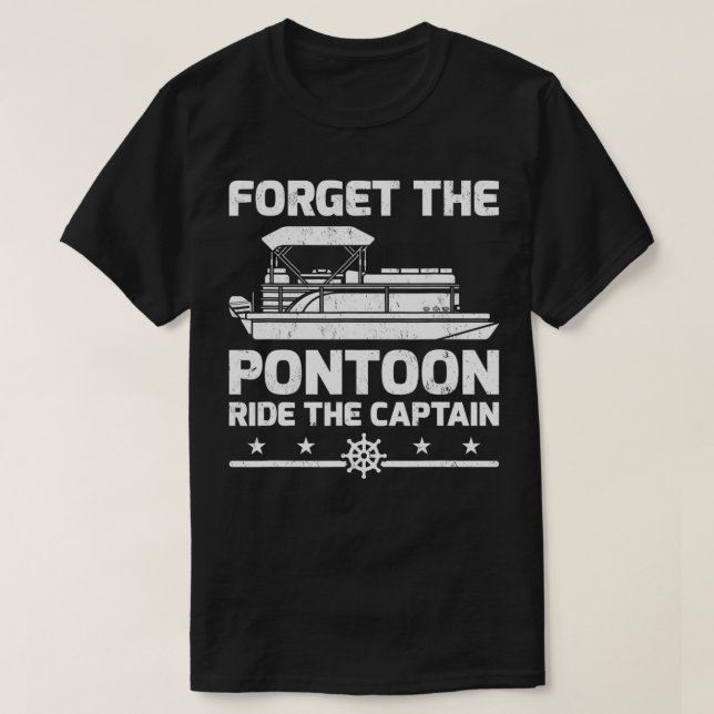 Pontoon Captain Gift Forget The Pontoon Ride The C T-Shirt (Design Front)