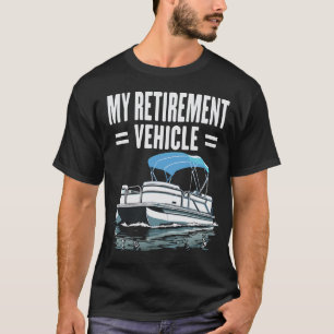 Pontoon My Retirement Vehicle Funny Sailing T-Shirt