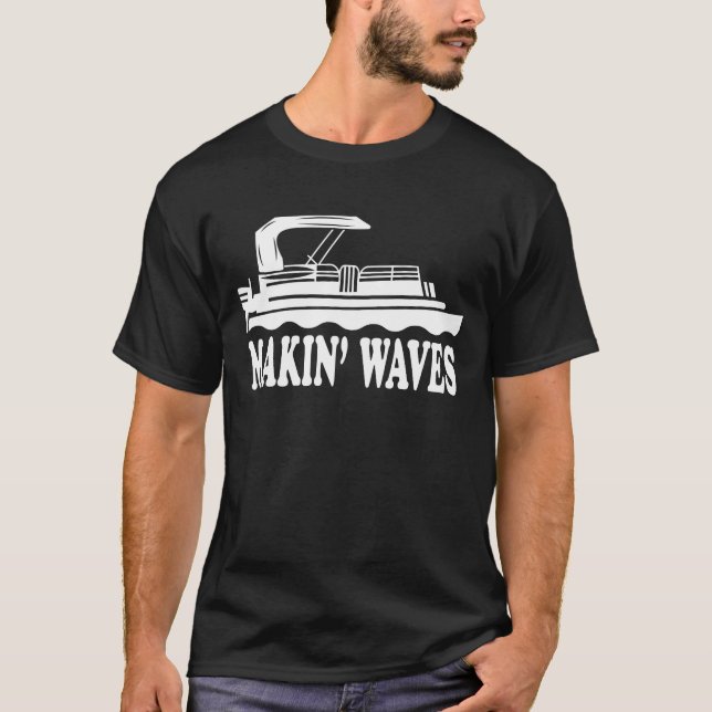 Pontoon Sayings Pontoon Humour Makin Waves T-Shirt (Front)