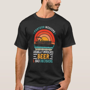 Pontoon Weekend Usually Involves Beer & Bad Decisi T-Shirt