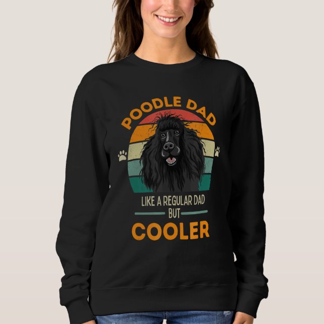 Poodle Dad Like A Regular Dad But Cooler Sweatshirt (Front)
