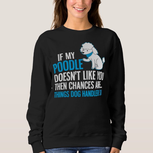 Poodle Dog Design Handler Say Sweatshirt (Front)