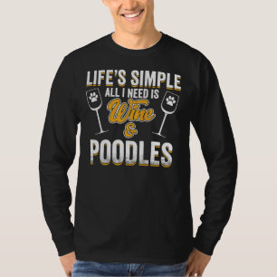 Poodle Dog Lifes Simple All I Need Is Wine And P T-Shirt