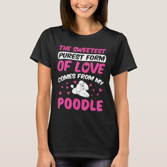Poodle Dog Purest Of Love Comes From My Poodle T-Shirt (Front)
