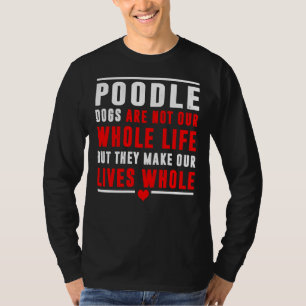 Poodle Dogs Are Not Our Whole Life But They Make O T-Shirt