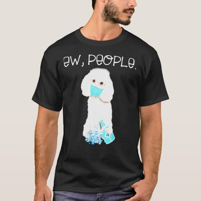 Poodle Ew People Dog Wearing A Face Mask  T- T-Shirt (Front)