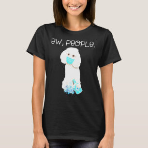 Poodle Ew People Dog Wearing A Face Mask  T- T-Shirt