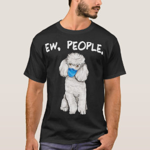 Poodle Ew People Dog Wearing Face Mask  T-Shirt