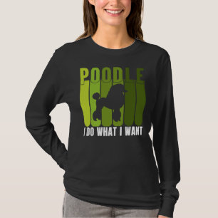 POODLE I DO WHAT I WANT COLLECTION T-Shirt