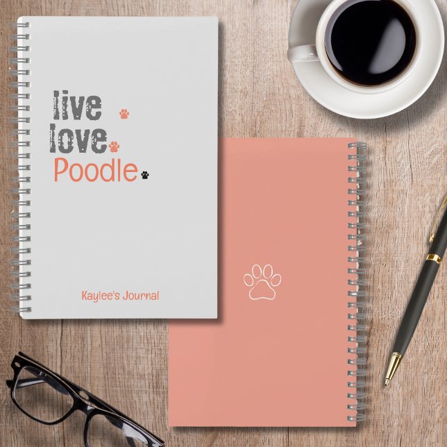 Poodle Journal Live Love Hard Cover Notebook (Personalize this notebook & make it your own. Use it as a journal or to keep important information!)
