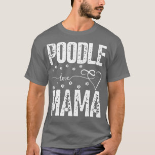 Poodle Love Mama dogs Poodle dog lover T-Shirt