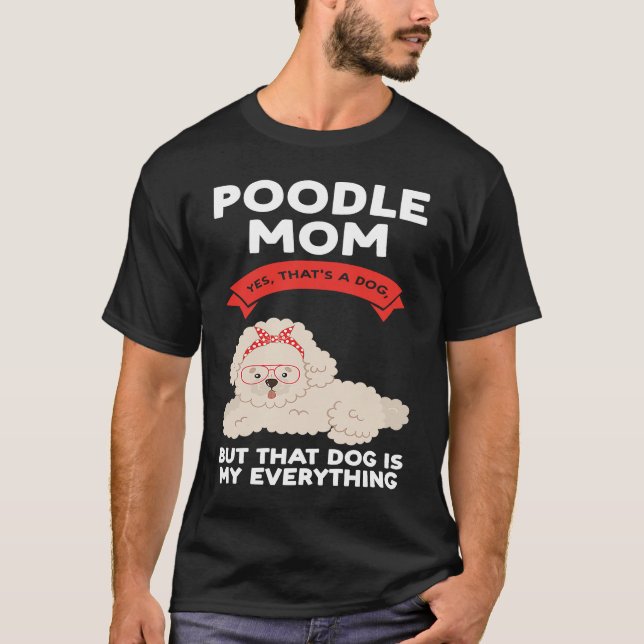 poodle mom yes that's a dog poodles T-Shirt (Front)