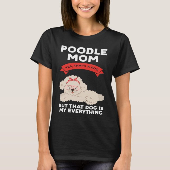 poodle mom yes that's a dog poodles T-Shirt (Front)