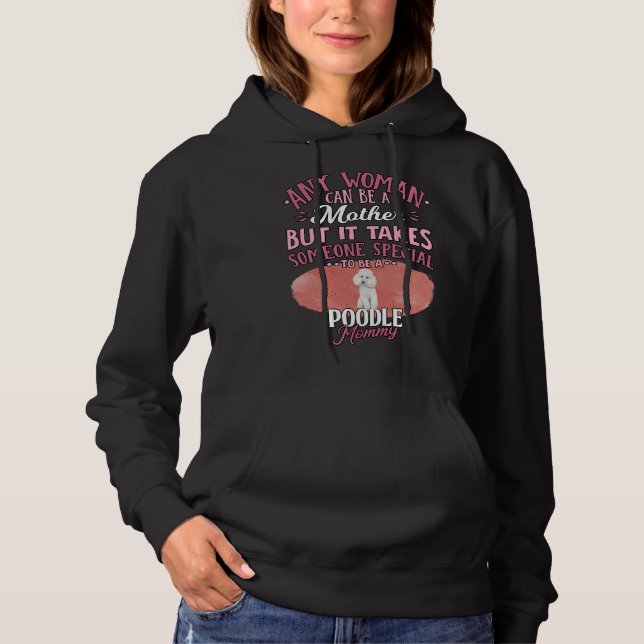 Poodle Mother  Any Woman Can Be A Mother But It Ta Hoodie (Front)
