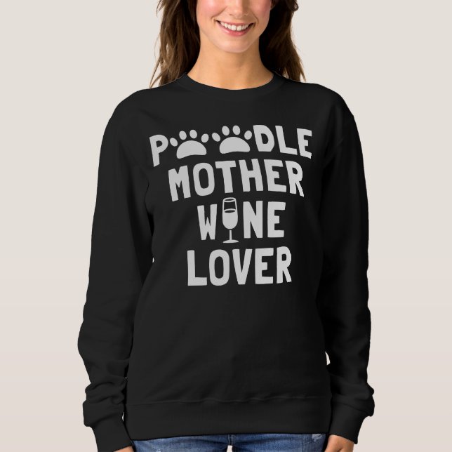 Poodle Mother Wine Lover     Sweatshirt (Front)