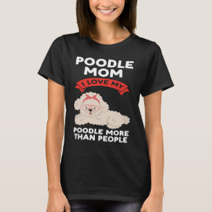 poodle mum I love my poodle more than people poodl T-Shirt