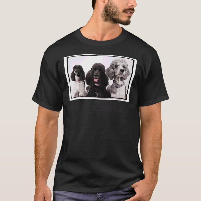 Poodle What Else T-Shirt (Front)