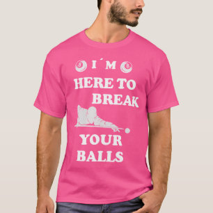 Pool Billiard Iam Here To Break Your Balls T-Shirt