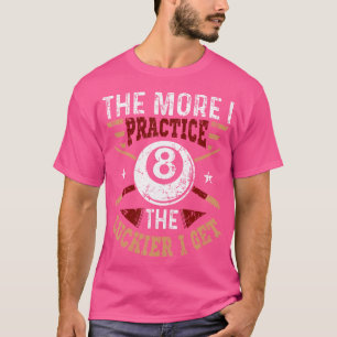 Pool Billiards The More I Practice The Luckier I G T-Shirt