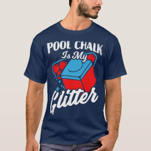 Pool Chalk Is My Glitter Billiard Player Gift  T-Shirt