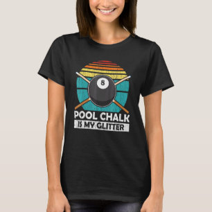 Pool Chalk Is My Glitter - Billiard Pool Team T-Shirt