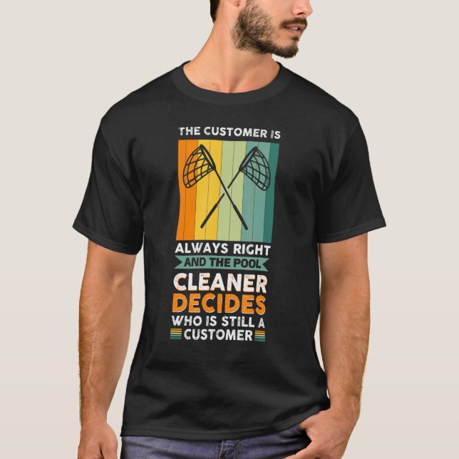 Pool Cleaner Decides Who Is Still A Customer T-Shirt (Front)