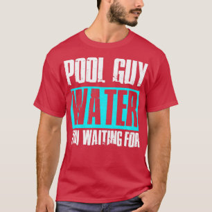 Pool Guy Cleaner Pool Service Water You Waiting Fo T-Shirt