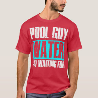 Pool Guy Cleaner Pool Service Water You Waiting Fo T-Shirt