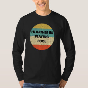 Pool Shirt I D Rather Be Playing Pool