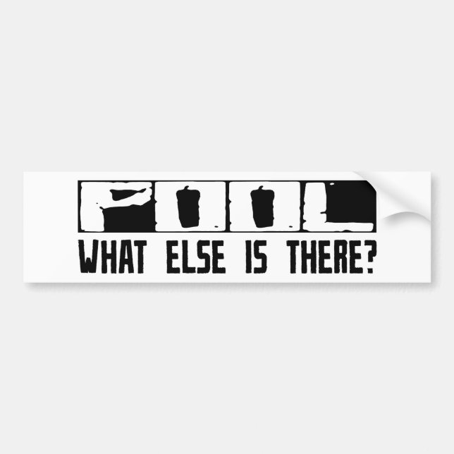 Pool What Else Is There? Bumper Sticker (Front)