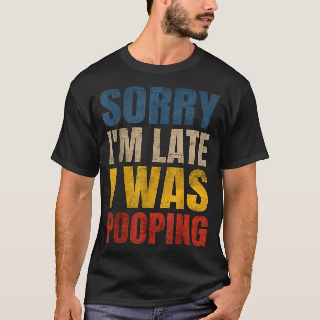 Pooping m Late Sorry Saying I I Gift T-Shirt (Front)