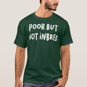 Poor but not inbred T-Shirt