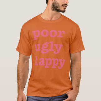 Poor Ugly Happy Quote friends T-Shirt