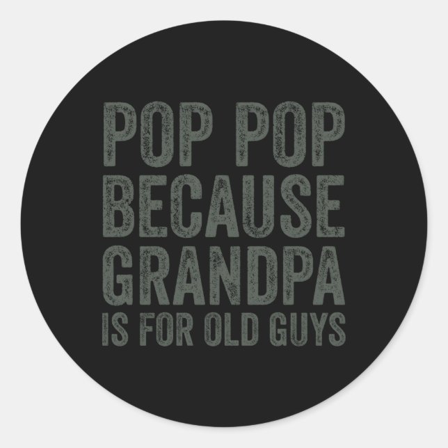 Pop Pop Because Grandpa Is For Old Guys Classic Round Sticker (Front)