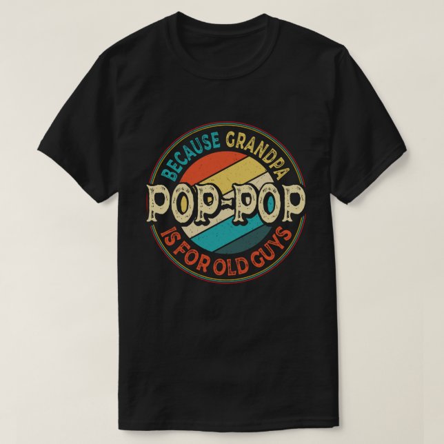 Pop-Pop Because Grandpa is for Old Guys Funny Gift T-Shirt (Design Front)