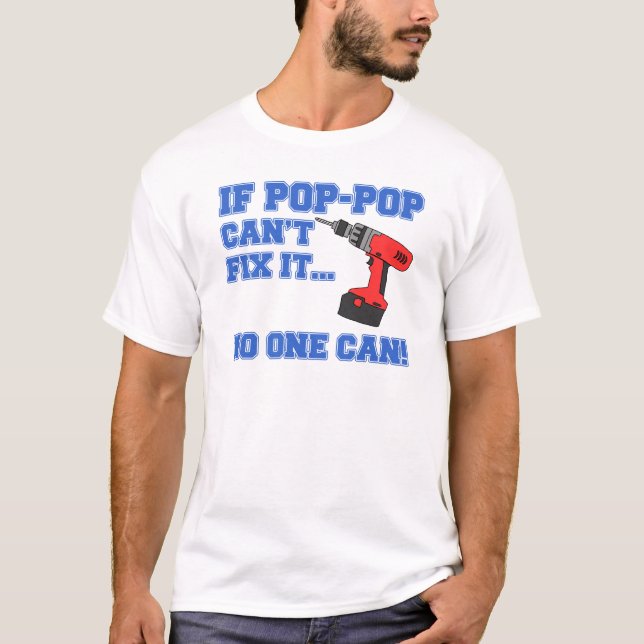 Pop-Pop Can't Fix It No One Can T-Shirt (Front)