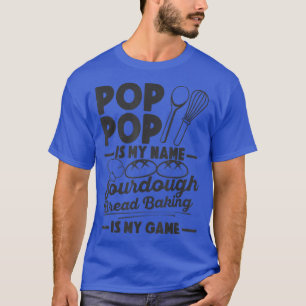 Pop Pop Is My Name Sourdough Baking Is My Game Bre T-Shirt