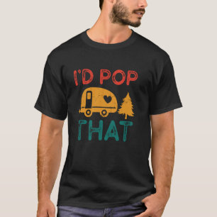 Pop Up Camper I'd Pop That Funny Retro Vintage T-Shirt