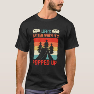 Pop Up Camper Life Is Better When It's Popped Up R T-Shirt