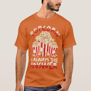 Popcorn is always the answer Funny popcorn girl T-Shirt