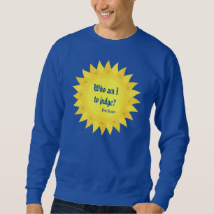 Pope Francis Quote, Who Am I To Judge? Sweatshirt