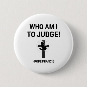 Pope Francis Who Am I To Judge  6 Cm Round Badge