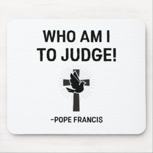 Pope Francis Who Am I To Judge Mouse Mat