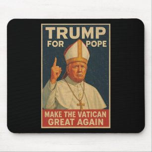 Pope Trump Funny President Trump Wants To Be The N Mouse Mat